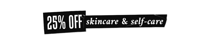 25% OFF Skincare & Self-care