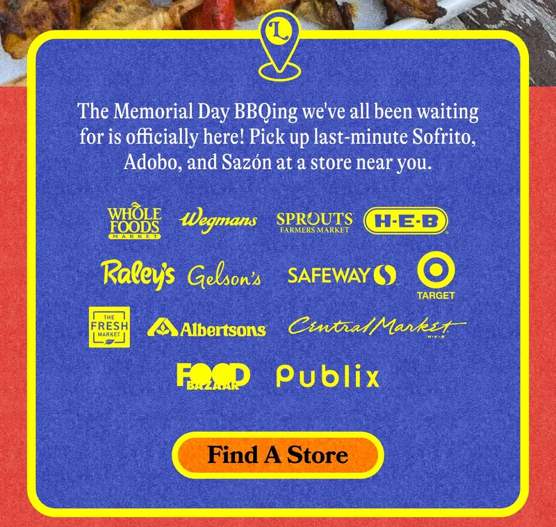 The Memorial Day BBQing we've all been waiting for is officially here! Pick up last-minute Sofrito, Adobo, and Sazon at a store near you. Find A Store