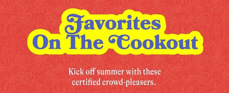 Favorite's On The Cookout. Kick off summer with these certified crowd-pleasers.