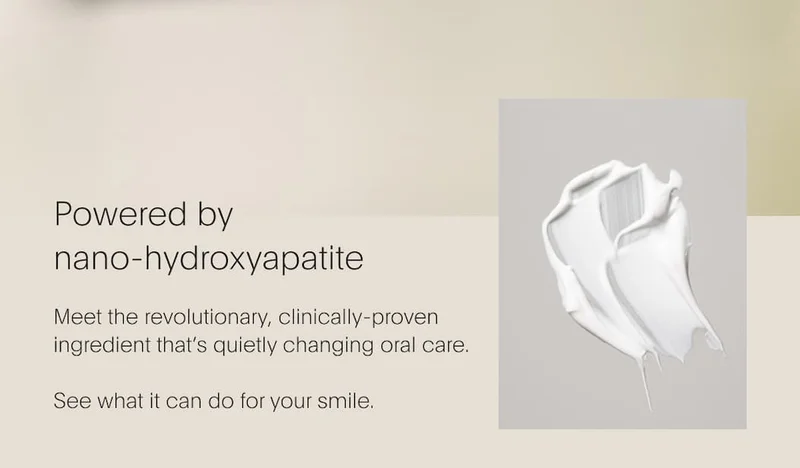 Powered by nano-hydroxyapatite. Meet the revolutionary, clinically-proven ingredient that's quietly changing oral care. See what it can do with your smile. With an image on the right showcasing the texture of the toothpaste product.