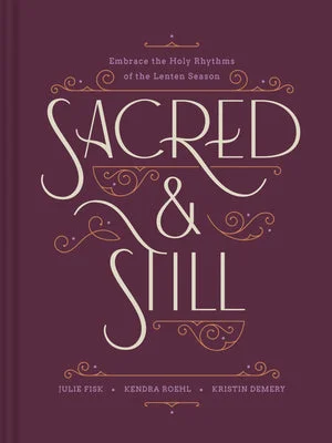 BOOK | Sacred and Still: Embrace the Holy Rhythms of the Lenten Season by Kristin Demery, Kendra Roehl, Julie Fisk