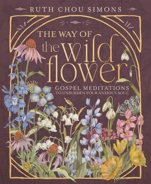 BOOK | The Way of the Wildflower: Gospel Meditations to Unburden Your Anxious Soul by Ruth Chou Simons