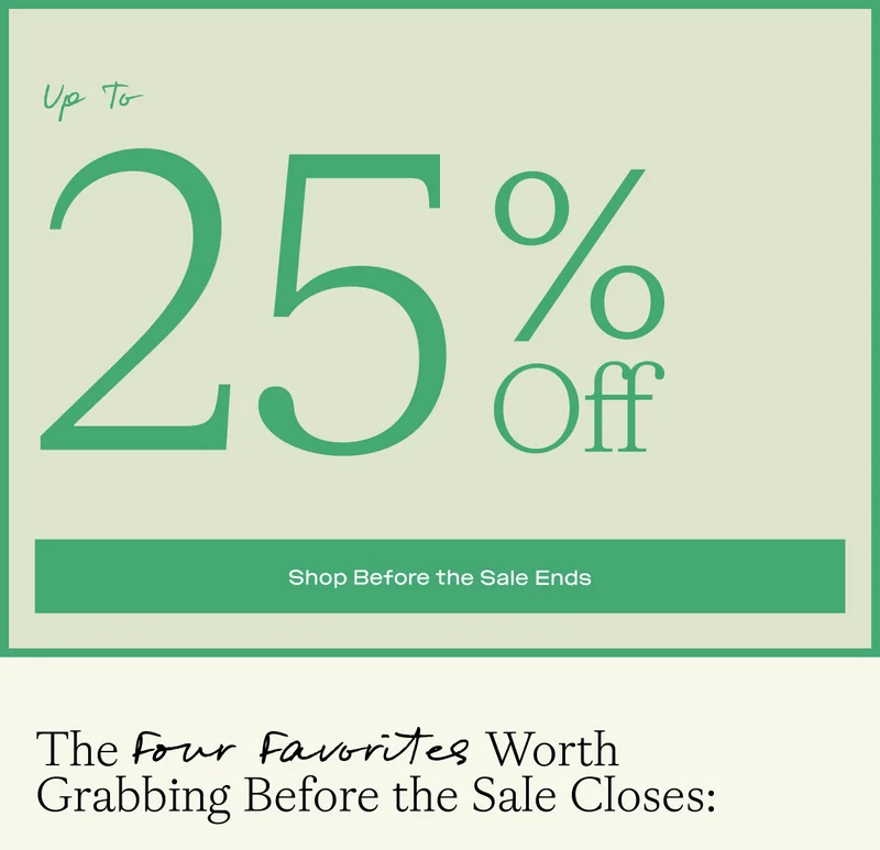 UP TO 25% OFF - SHOP BEFORE THE SALE ENDS