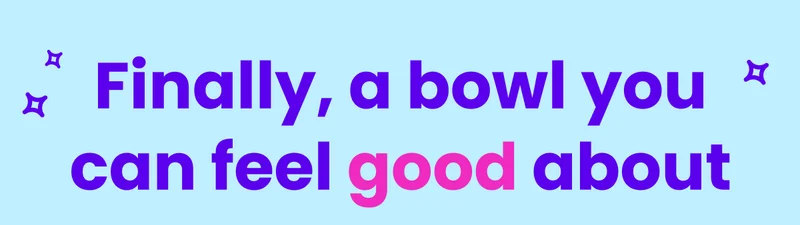 Finally, a bowl you can feel good about