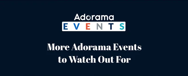 MORE ADORAMA EVENTS TO WATCH OUT FOR