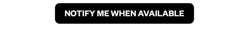 NOTIFY ME WHEN AVAILABLE