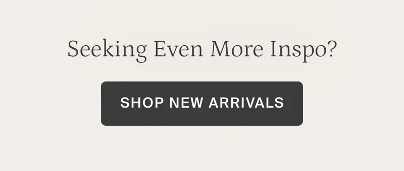 Seeking even more inspo? Shop new arrivals.