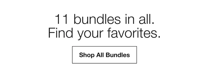 11 bundles in all. Find your favorites. Shop All Bundles