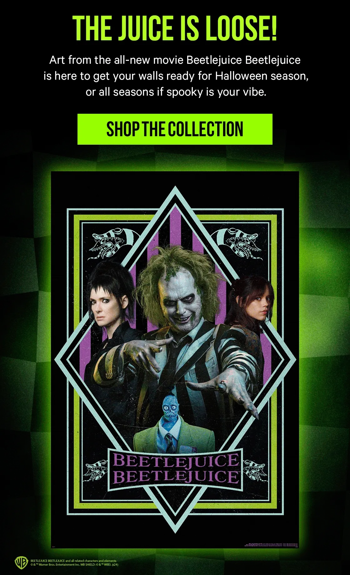 The Juice is Loose! Art from the all-new movie Beetlejuice Beetlejuice is here to get your walls ready for Halloween season, or all seasons if spooky is your vibe