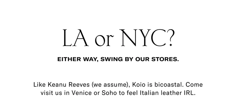 LA or NYC? Either way, swing by our stores