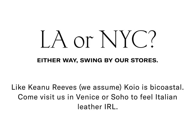 LA or NYC? Either way, swing by our stores