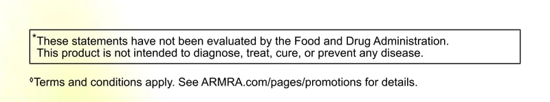 *These statements have not been evaluated by the Food and Drug Administration. This product is not intended to diagnose, treat, cure, or prevent any disease. ◊Terms and conditions apply. See ARMRA.com/pages/promotions for details.