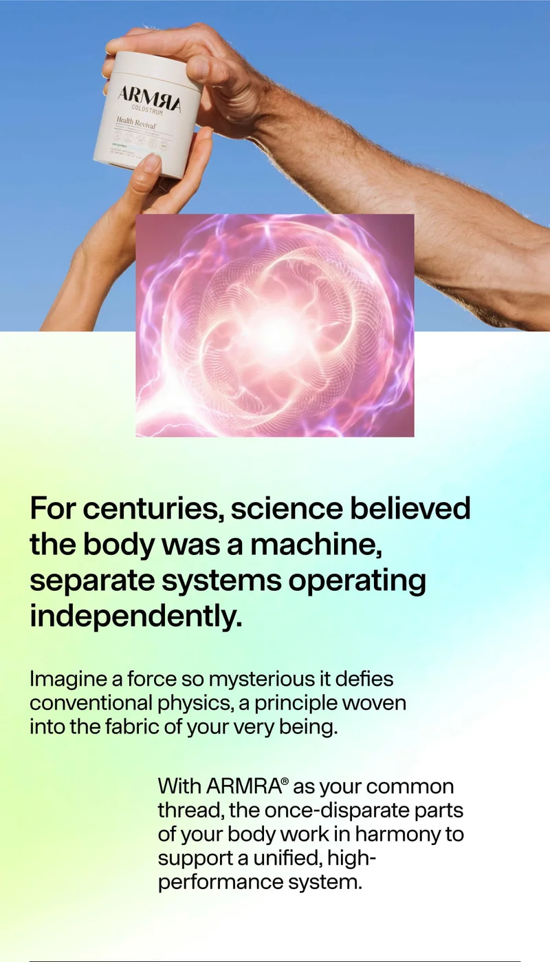 For centuries, science believed the body was a machine, separate systems operating independently. Imagine a force so mysterious it defies conventional physics… With ARMRA® as your common thread… unified, high-performance system. Hands holding ARMRA contai