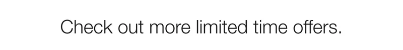 Check out more limited time offers.