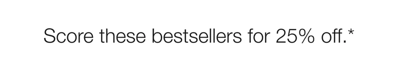 Score these bestsellers for 25% off.*