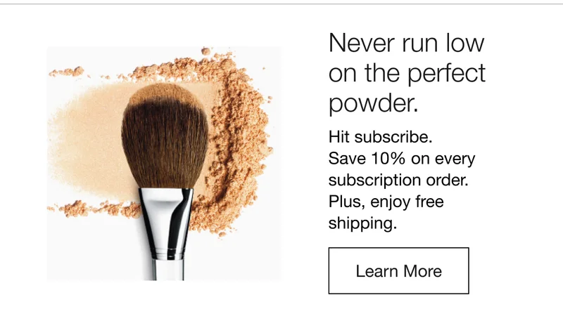Never run low on the perfect powder. Hit subscribe. Save 10% on every subscription order. Plus, enjoy free shipping. Learn More