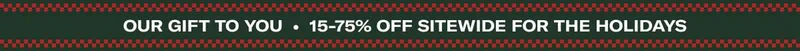 Our Gift to you • 15-75% Off Sitewide For the Holidays