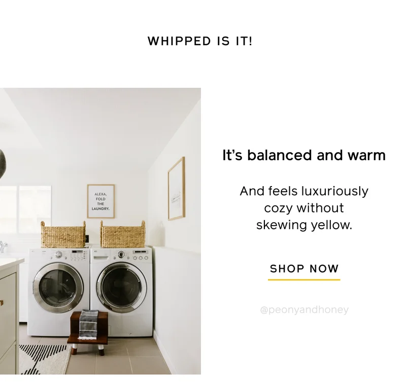 WHIPPED IS IT! It's balanced and warm. And feels luxuriously cozy without skewing yellow. SHOP NOW