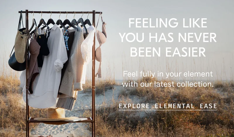Feel fully in your element with our latest collection. Explore Elemental Ease