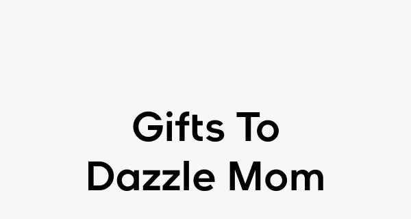 Gifts To Dazzle Mom