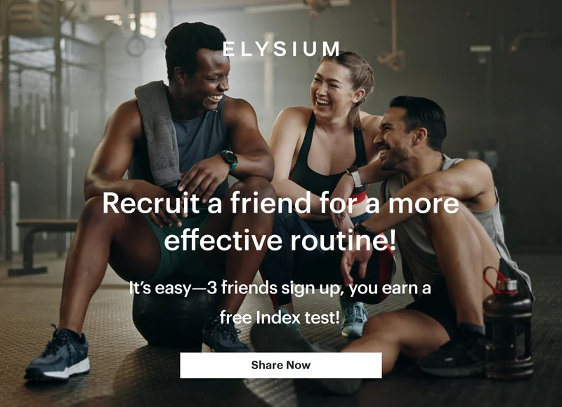 ELYSIUM | &nbsp;Recruit a friend for a more effective routine! | It’s easy—3 friends sign up, you earn a free Index test! | Share Now