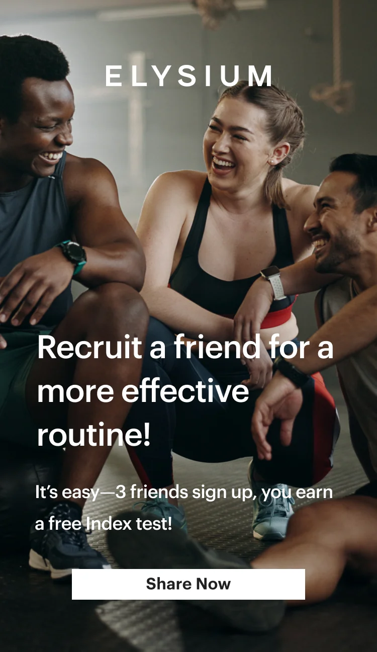 ELYSIUM | &nbsp;Recruit a friend for a more effective routine! | It’s easy—3 friends sign up, you earn a free Index test! | Share Now
