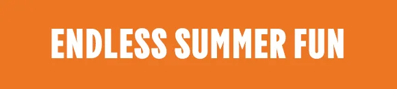 ENDLESS SUMMER FUN ENDLESS SUMMER FUN