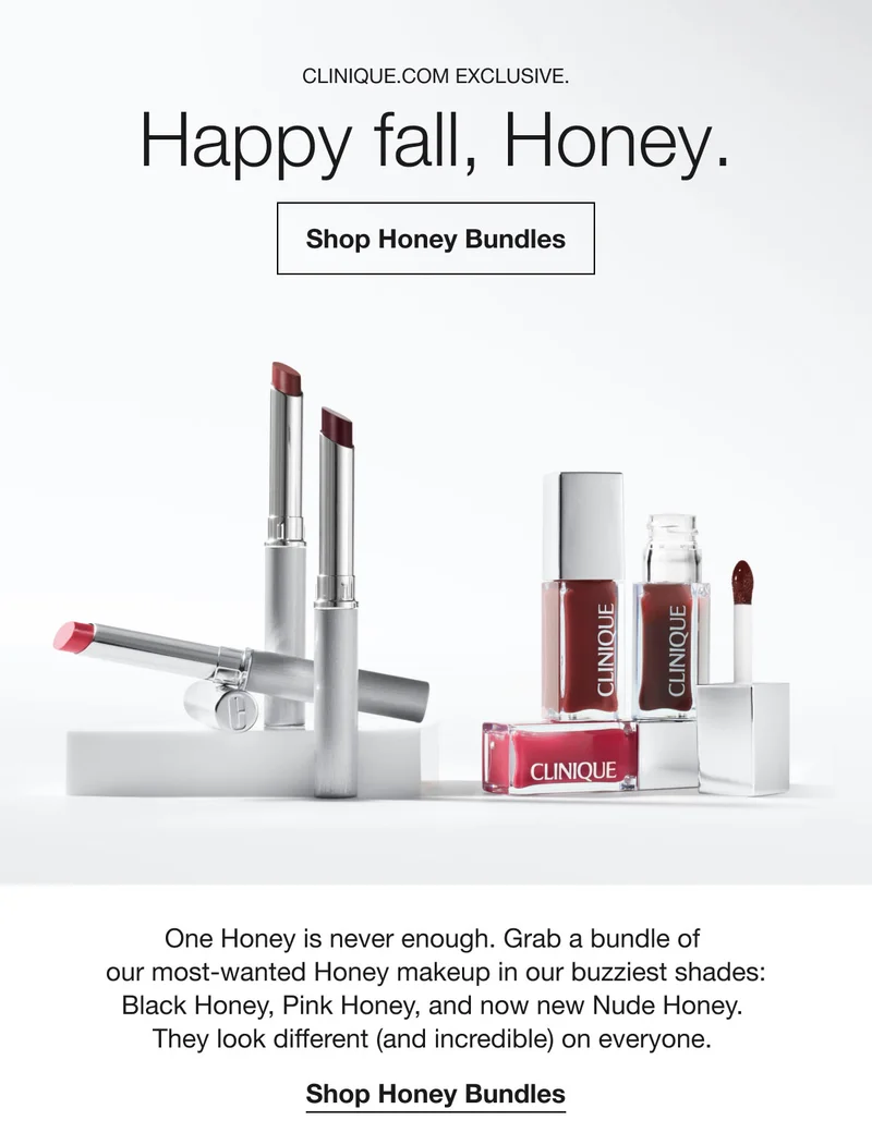 Clinique.com Exclusive. | Happy fall, Honey. | Shop Honey Bundles | One Honey is never enough. Grab a bundle of our most-wanted Honey makeup in our buzziest shades: Black Honey, Pink Honey, and now new Nude Honey. They look different (and incredible) on everyone. | Shop Honey Bundles