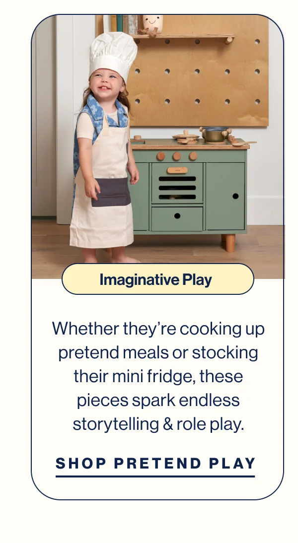 Imaginative Play- Whether they’re cooking up pretend meals or stocking their mini fridge, these pieces spark endless storytelling & role play.