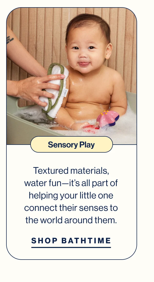 Sensory Play- Textured materials, water fun—it’s all part of helping your little one connect their senses to the world around them.