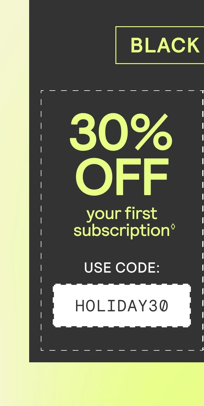 Graphic: 30% off your first subscription, use code HOLIDAY30.
