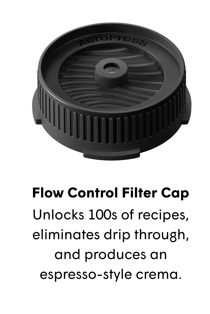 Flow Control Filter Cap Unlocks 100s of recipes, eliminates drip through, and produces an espresso-style crema.