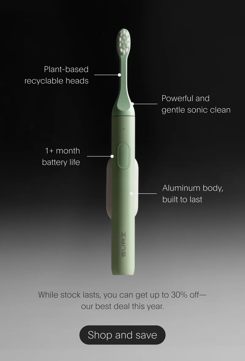 plant-based recyclable heads | powerful and gentle sonic clean | 1+ month battery life | aluminum body, built to last - while stock lasts, you can get up to 30% off—our best deal this year. - shop and save