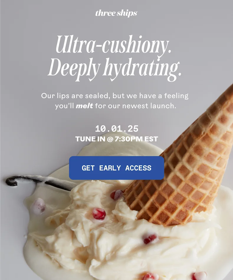 Ulta-cushiony. Deeply hydrating. Get early access.