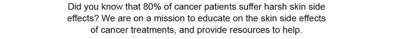 Did you know that 80% of cancer patients suffer harsh skin side effects?
