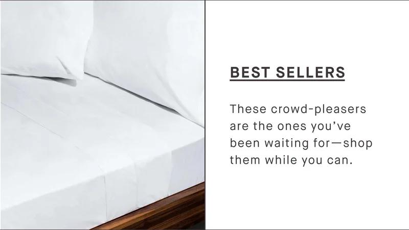 BEST SELLERS These crowd-pleasers are the ones you’ve been waiting for—shop them while you can.