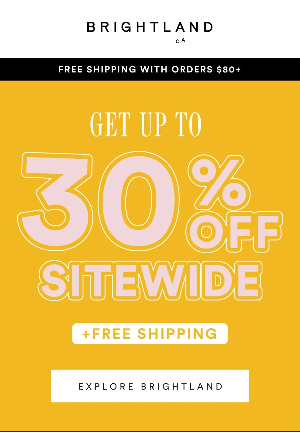 Get Up to 30% off + free shipping  [ EXPLORE BRIGHTLAND ]