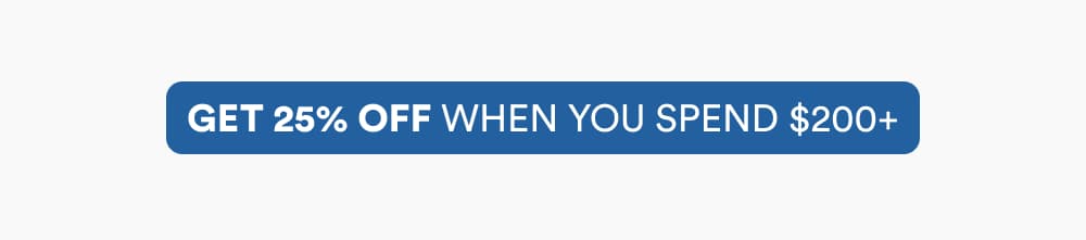 Get 25% off when you spend $200+