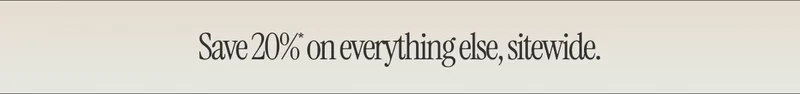 Save 20%* on everything else, sitewide.