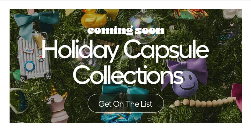 Coming Soon. Holiday Capsule Collections. - Get On The List