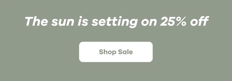 The sun is setting on 25% off | Shop Sale