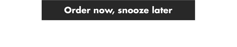 Order now, snooze later