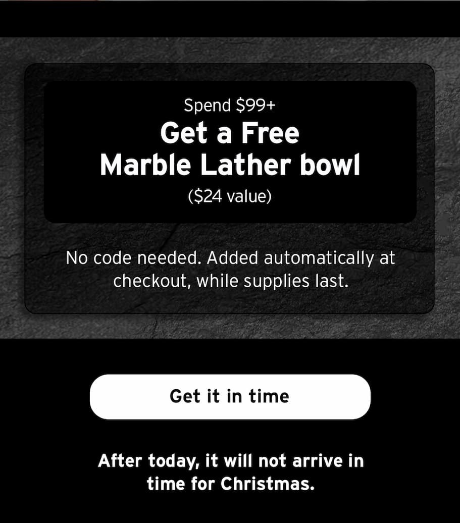 Spend $59, get $Spend $99+ get a free marble lather bowl