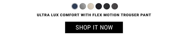 Ultra Lux Comfort with Flex Motion Trouser Pant. Shop It Now