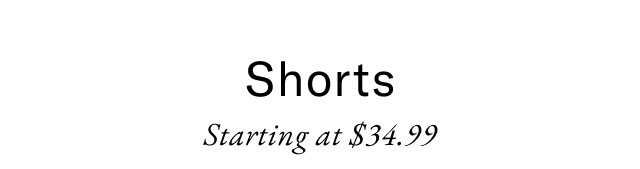 Shorts Starting at $34.99