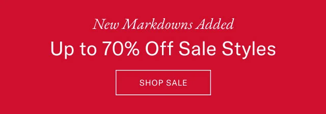 New Markdowns Added Up to 70% Off Sale Styles SHOP SALE