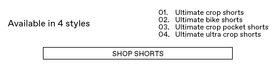 Available in 4 styles; Crop, Bike, Crop Pocket, Ultra Crop