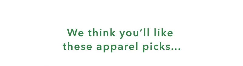 We think you'll like these apparel picks...