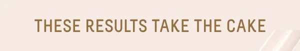 These Results Take The Cake