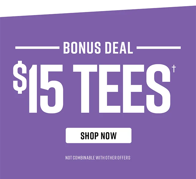 Bonus Deal - $15 Tees. Not combinable with other offers. Shop Now